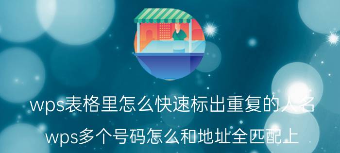 wps表格里怎么快速标出重复的人名 wps多个号码怎么和地址全匹配上？